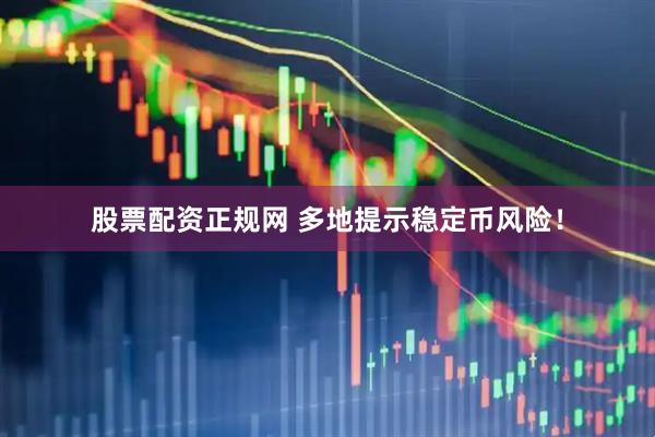 股票配资正规网 多地提示稳定币风险！