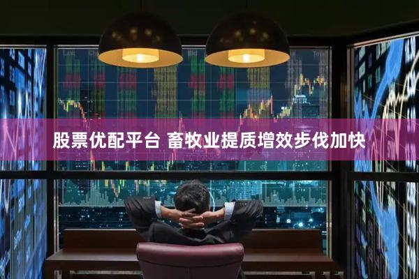 股票优配平台 畜牧业提质增效步伐加快